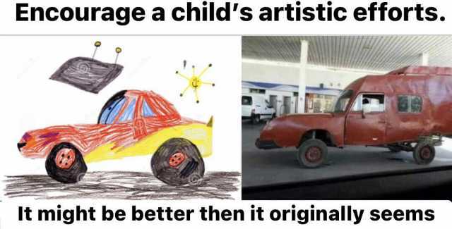 Encourage a childs artistic efforts. It might be better then it originally seems