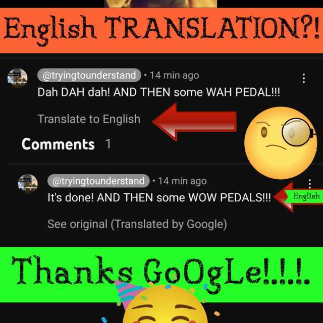 English TRANSLATION! @tryingtounderstand 14 min ago Dah DAH dah! AND THEN Some WAH PEDAL!! Translate to English Comments 1 @tryingtounderstand 14 min ago Its done! AND THEN some WOW PEDALS!!! See original (Translated by Google) En