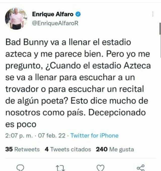 Enrique Alfaro @EnriqueAlfaroR Bad Bunny va a llenar el estadio azteca y me parece bien. Pero yo me pregunto Cuando el estadio Azteca se va a llenar para escuchar a un trovador o para escuchar un recital de algún poeta Esto dice 