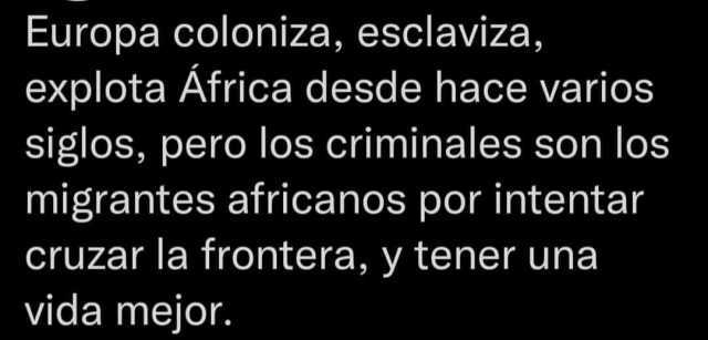 Europa coloniza esclaviza explota Africa desde hace varios siglos pero los criminales son los migrantes africanos por intentar cruzar la frontera y tener una vida mejor.