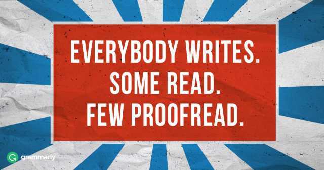 EVERYBODY WRITES SOME READ FEW PROOFREAD G grammarly 