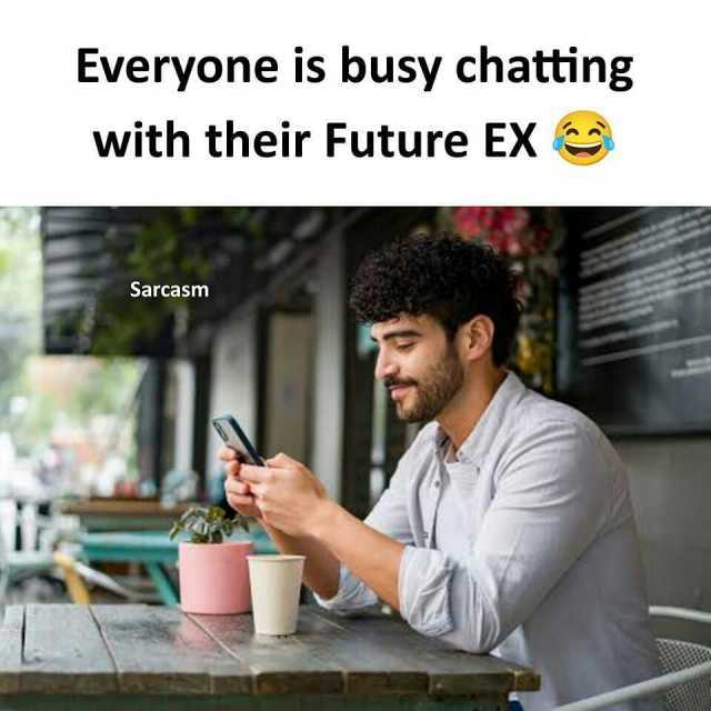 Everyone is busy chatting with their Future EX Sarcasmn