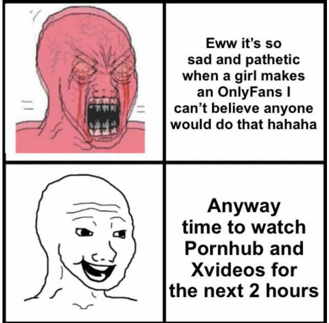 Eww its so sad and pathetic when a girl makes an OnlyFans I cant believe anyone would do that hahaha Anyway time to watch Pornhub and Xvideos for the next 2 hours
