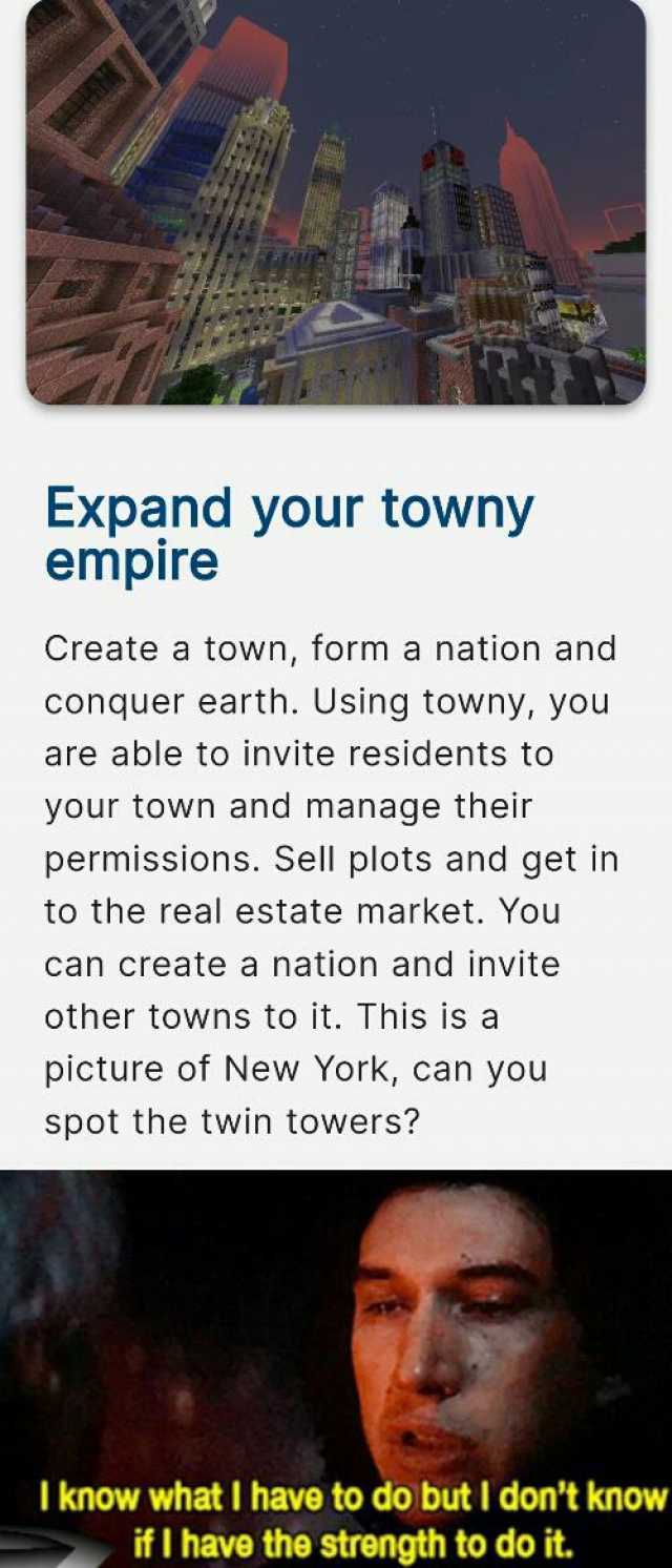 Expand your towny empire Create a town form a nation and conquer earth. Using towny you are able to invite residents to your town and manage their permissions. Sell plots and get in to the real estate market. You can create a nati