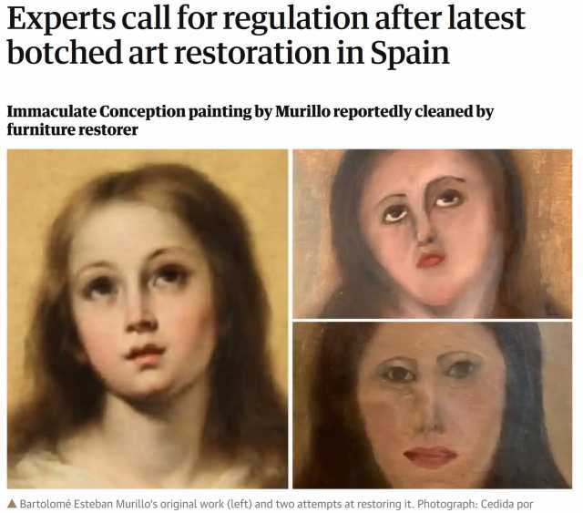 Experts call for regulation after latest botched art restoration in Spain Immaculate Conception painting by Murillo reportedly cleaned by furniture restorer Bartolomé Esteban Murillos original work (left) and two attempts at rest