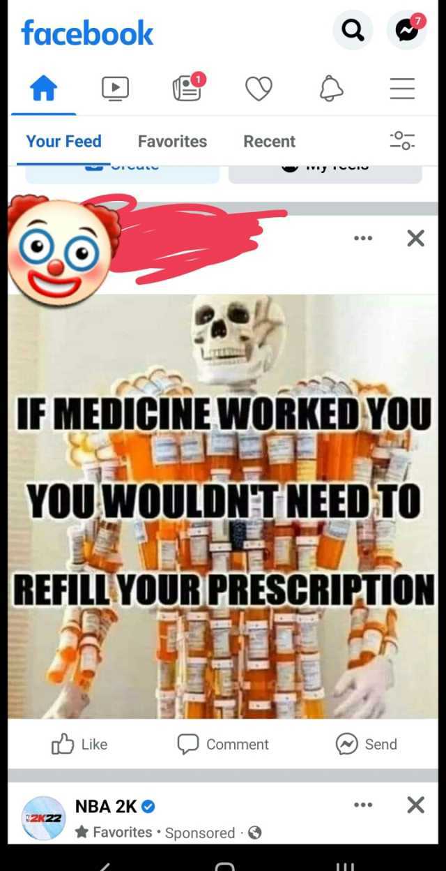 facebook Your Feed Favorites Recent X L IFMEDICINE WORKED YOU YOUWOUIDNT NEED TO REFILLYOUR PRESCRIPTION Like Comment Send X NBA 2K Favorites Sponsored ZK22