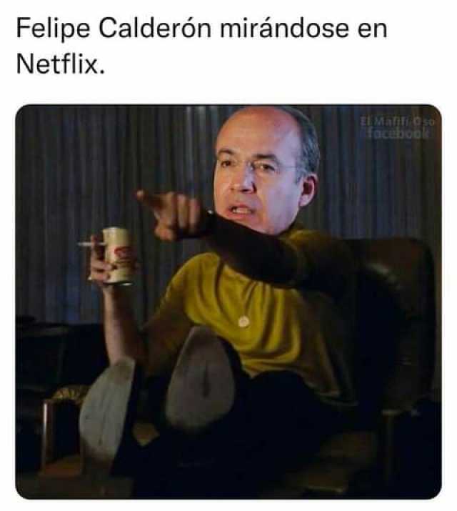 Felipe Calderón mirándose en Netflix. EL Mafifi 0so ocebook