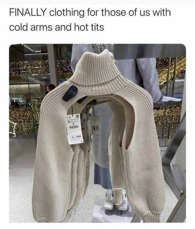 FINALLY clothing for those of us with cold arms and hot tits 