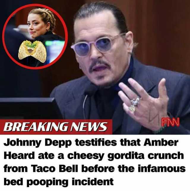 FNN BREAKING NEWS Johnny Depp testifies that Amber Heard ate a cheesy gordita crunch from Taco Bell before the infamous bed pooping incident