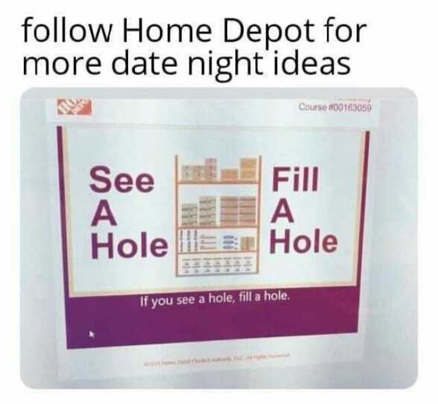 follow Home Depot for more date night ideas Course #o0163059 See A HoleEE Hole Fill A If you see a hole fill a hole.
