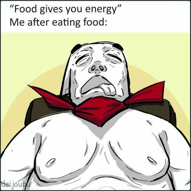 Food gives you energy Me after eating food Caijouy