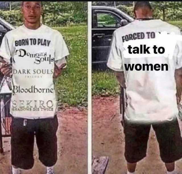 FORCED TO talk to BORN TO PLAY women DARK SOULS Bloodbornc SER