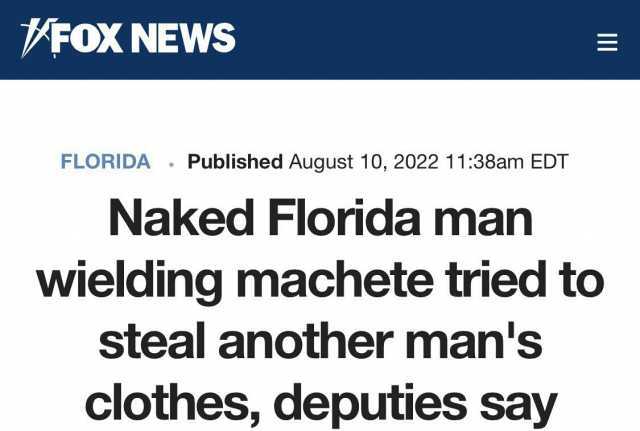 FOX NEWS E FLORIDA Published August 10 2022 1138am EDT Naked Florida man wielding machete tried to steal another mans clothes deputies say