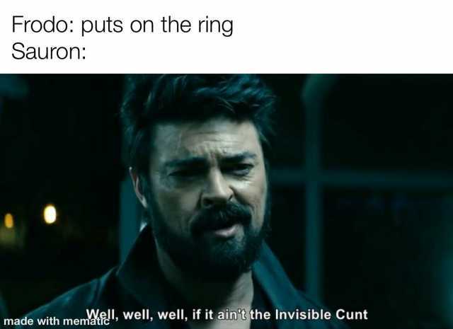 Frodo puts on the ring Sauron made with memaf Well well if it aint the Invisible Cunt