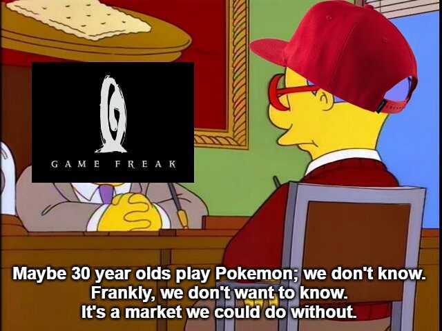 GA M EFRE A K Maybe 30 year olds play Pokemon; we dont know. Frankly we dont want to know. Its a market we could do without.