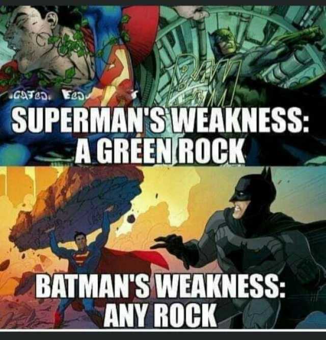 GATaD SUPERMAN SWEAKNESS A GREENROCK BATMANS WEAKNESS ANY ANY ROCK