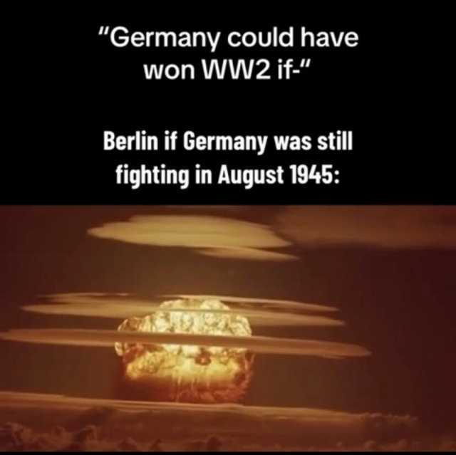 Germany could have Won WW2 if- Berlin if Germany was still fighting in August 1945