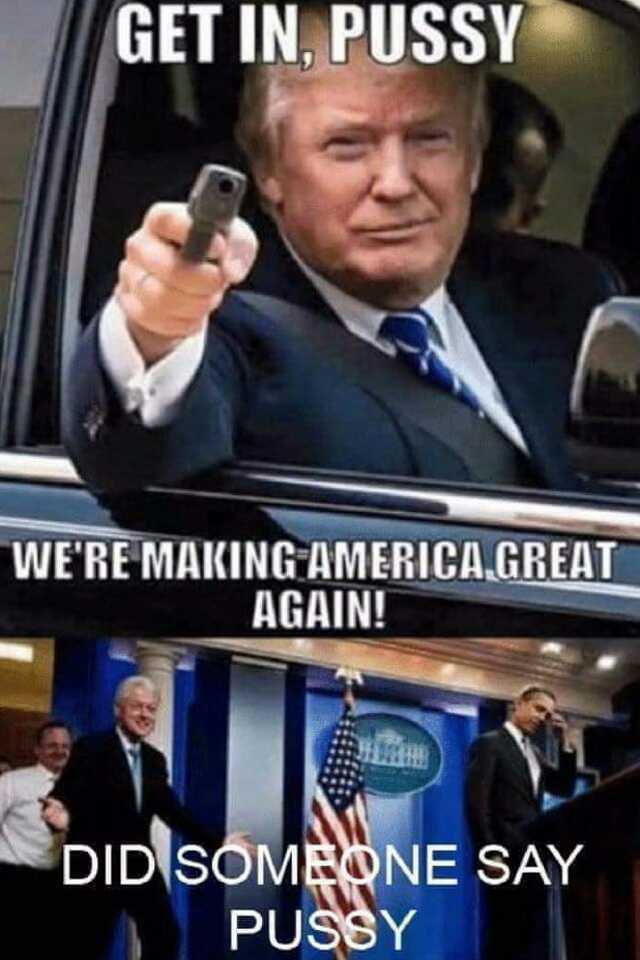 GET IN PUSSY WERE MAKING AMERICA.GREAT AGAIN! DID SOMEONE SAY PUSEY