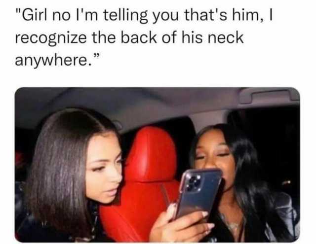 Girl no lm telling you thats him I recognize the back of his neck anywhere.