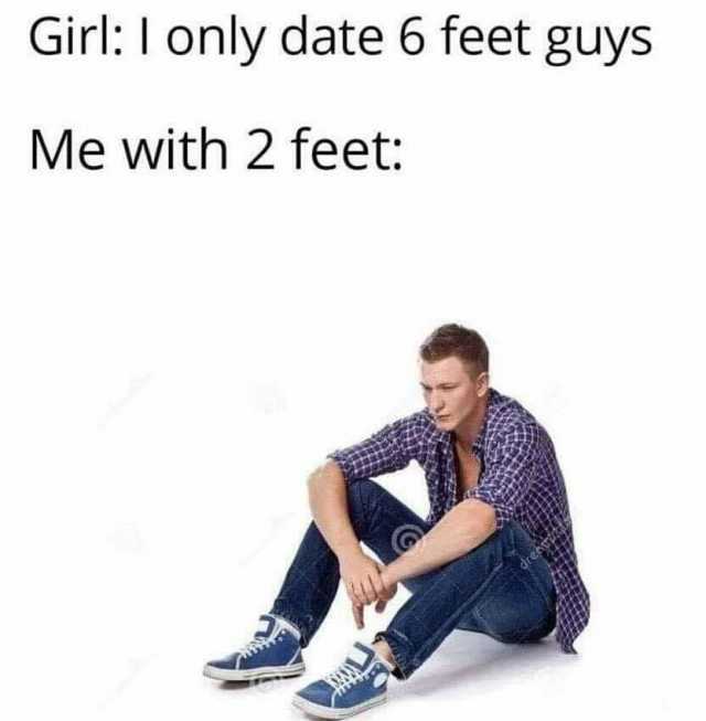 GirlI only date 6 feet guys Me with 2 feet