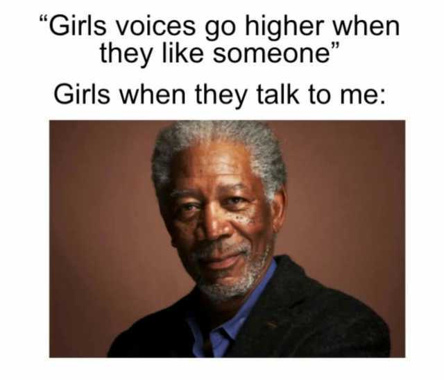 Girls voices go higher when they like someone Girls when they talk to me