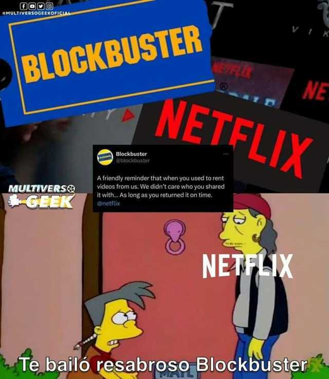 GMULTIVERSOGEEKOFICIAL BLOCKBUSTER MULTIVERSO Blockbuster blockbuster NETFLIX A friendly reminder that when you used to rent videos from us. We didnt care who you shared it with... As long as you returned it on time. @netflix NE N