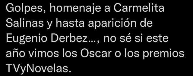 Golpes homenaje a Carmelita Salinas y hasta aparición de Eugenio Derbez... no sé si este año vimos los Oscar o los premios TVyNovelas.