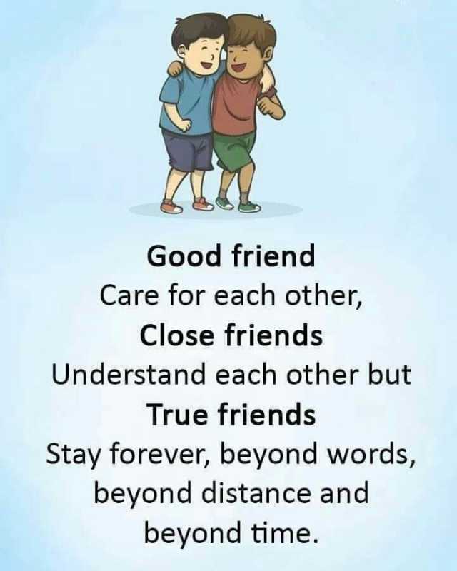 Good friend Care for each other Close friends Understand each other but True friends Stay forever beyond words beyond distance and beyond time.