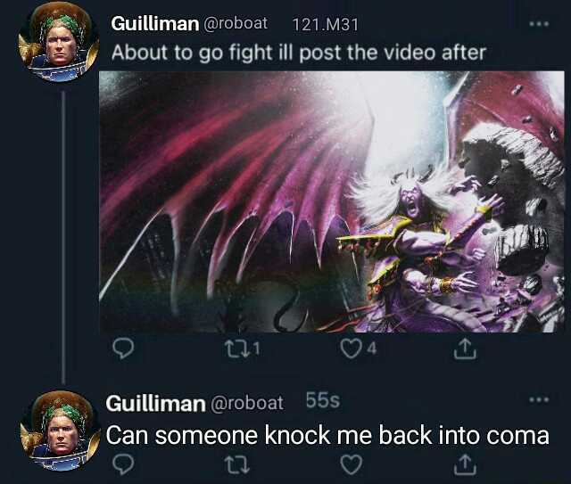 Guilliman@roboat 121.M31 About to go fight ill post the video after t1 04 Guilliman@roboat 55s Can someone knock me back into coma