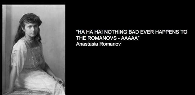 HA HA HA! NOTHING BAD EVER HAPPENS TO THE ROMANOVS - AAAAA Anastasia Romanov