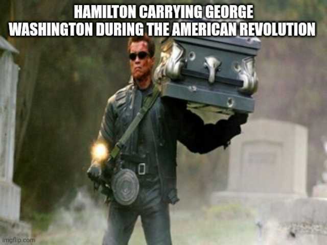 HAMILTON CARRYING GEORGE WASHINGTON DURING THE AMERICAN REVOLUTION imgflip.com