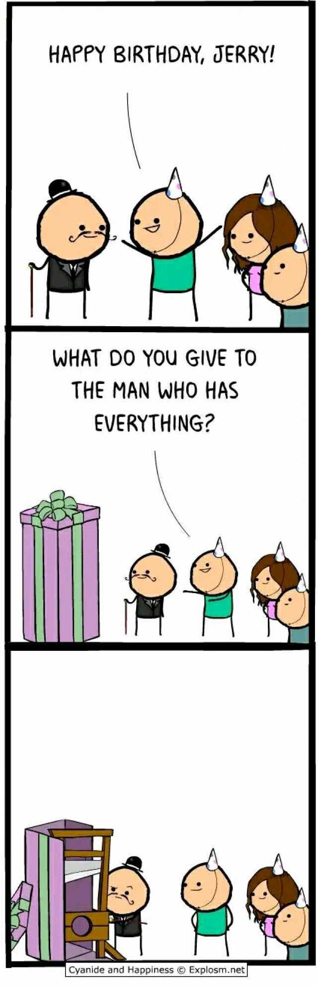 HAPPY BIRTHOAY JERRY! WHAT DO YOu GIVE TO THE MAN WHO HAS EVERYTHING 99 Cyanide and Happiness Explosm.net