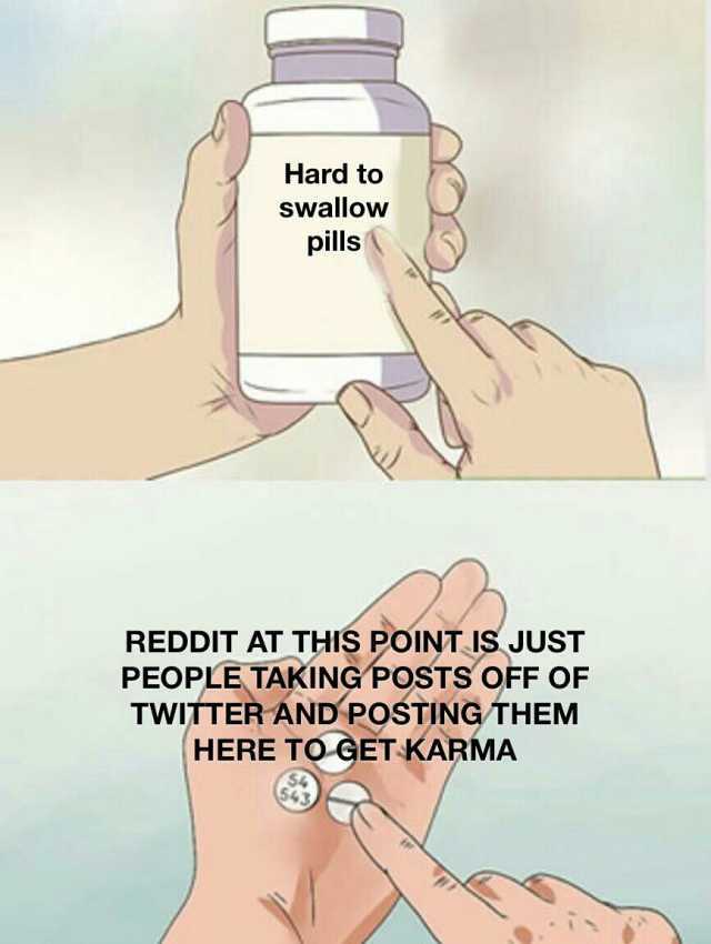 Hard to swallowv pills REDDIT AT THIS POINT IS JUST PEOPLE TAKING POSTS OFF OF TWITTER AND POSTING THEM HERE TOGET KARMA
