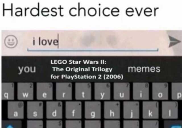 Hardest choice ever i lov LEGO Star Wars II The Original Trilogy memes for PlayStation 2 (2006) you 6 q w er ty uo p 