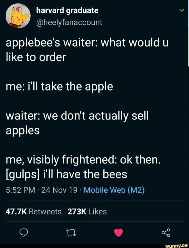 harvard graduate @heelyfanaccount applebees waiter what would u like to order me ill take the apple waiter we dont actually sell apples me visibly frightened ok then. Igulps] ill have the bees 552 PM 24 Nov 19 Mobile Web (M2) 47.7