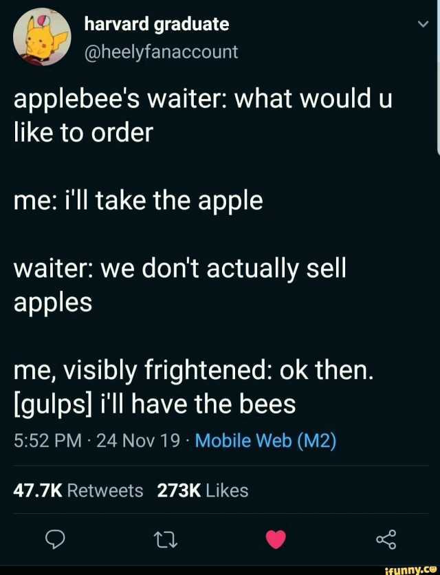 harvard graduate @heelyfanaccount applebees waiter what would u like to order me ill take the apple waiter we dont actually sell apples me visibly frightened ok then. lgulps] ill have the bees 552 PM24 Nov 19 Mobile Web (M2) 47.7K