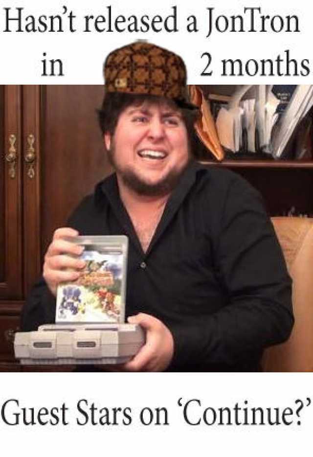 Hasn't released a JonTron in 2 months Guest Stars on 'Continue?'