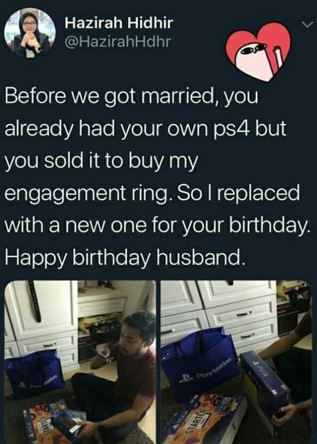 Hazirah Hidhir @HazirahHdhr Before we got married yOu already had your own ps4 but you sold it to buy my engagement ring. So I replaced with a new one for your birthday. Happy birthday husband. Dstotion
