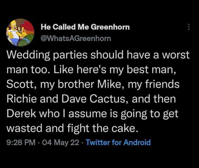 He Called Me Greenhorn @WhatsAGreen horn Wedding parties should have a worst man too. Like heres my best man Scott my brother Mike my friends Richie and Dave Cactus and then Derek whol assume is going to get wasted and fight the c