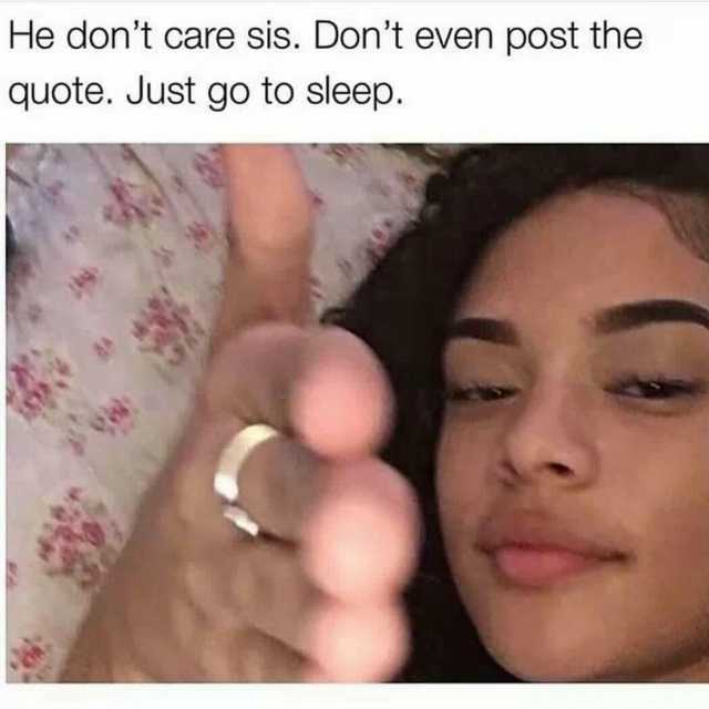 He dont care sis. Dont even post the quote. Just go to sleep.