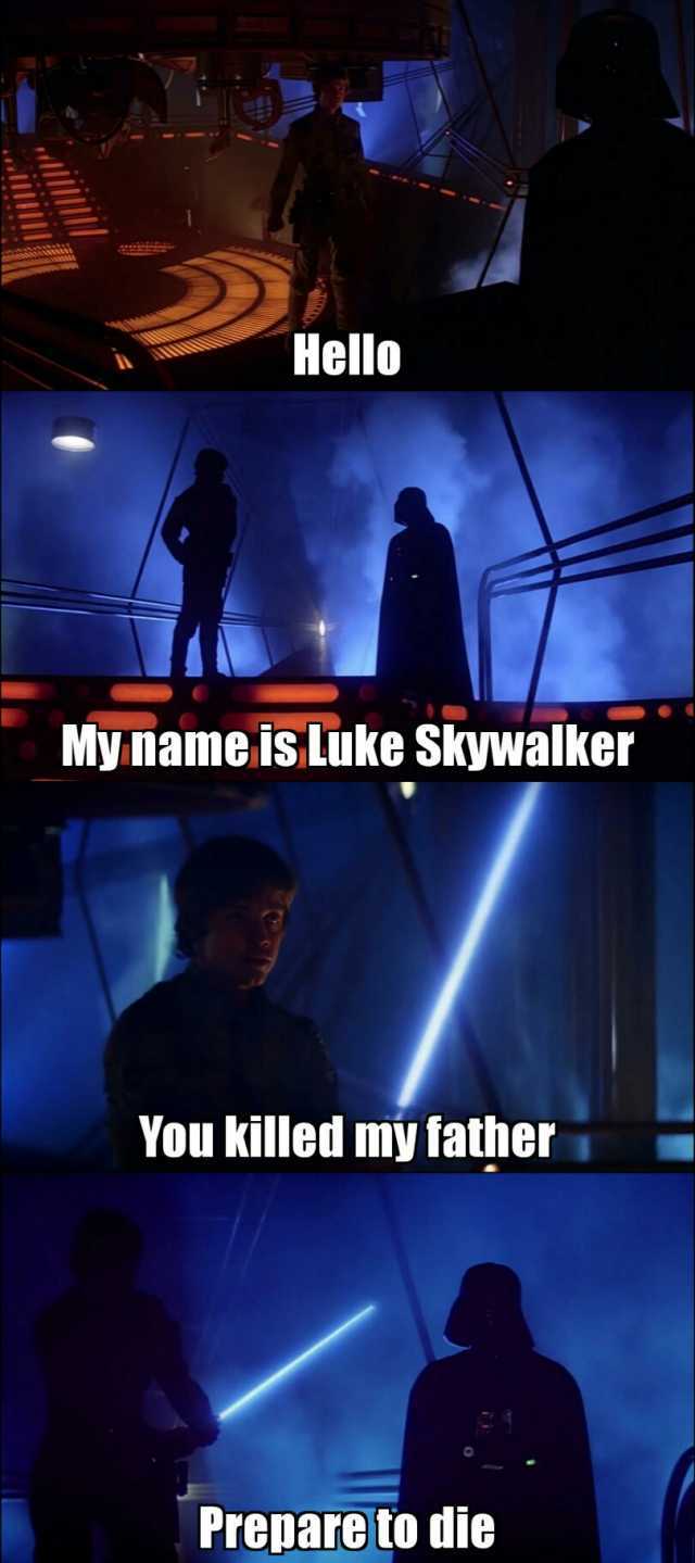 Hello My nameis luke Skywalker You killed my father Prepare to die