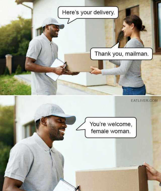 Heres your delivery. Thank you mailman. EATLIVER.COM Youre welcome female woman.