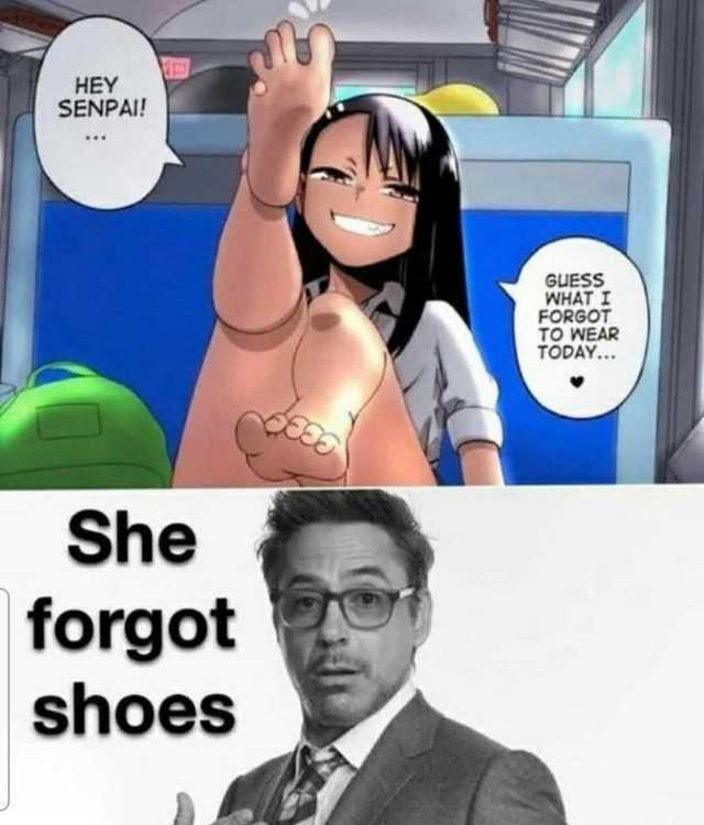 HEY SENPAI! GUESS WHAT I FORGOT TO WEAR TODAY. She forgot shoes