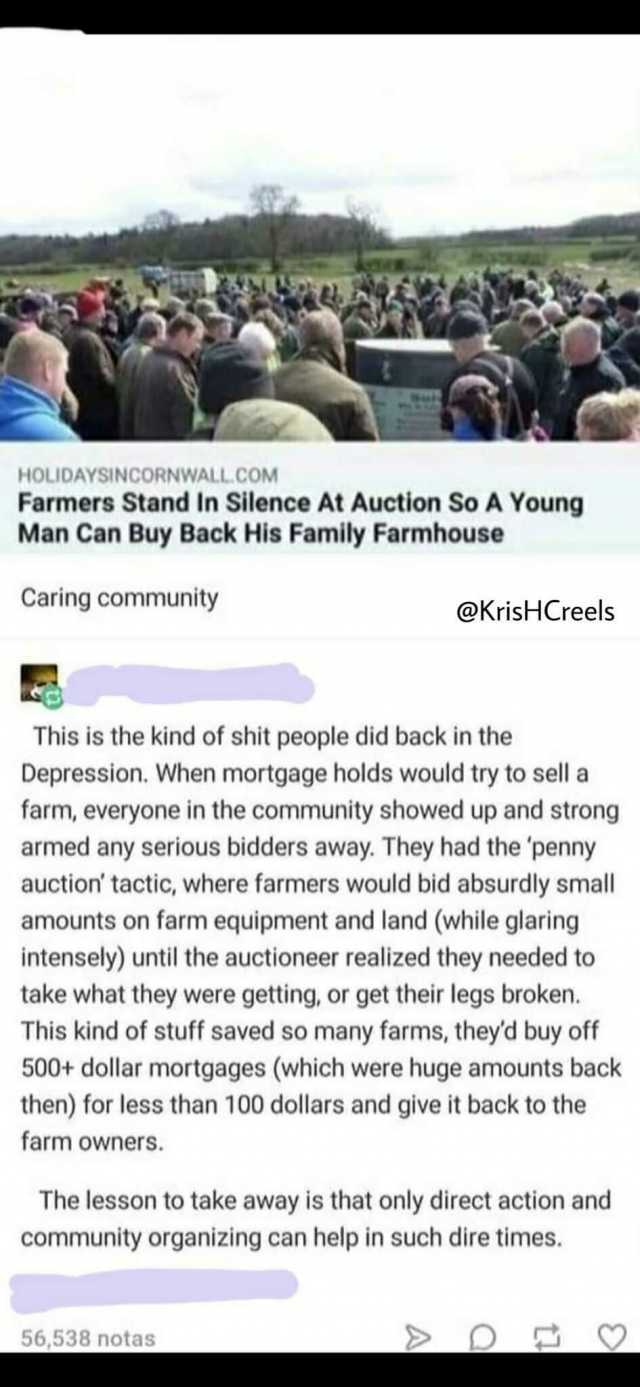 HOLIDAYSINCORNWALLCOM Farmers Stand In Silence At Auction So A Young Man Can Buy Back His Family Farmhouse Caring community This is the kind of shit people did back in the Depression. When mortgage holds would try to sell a farm e