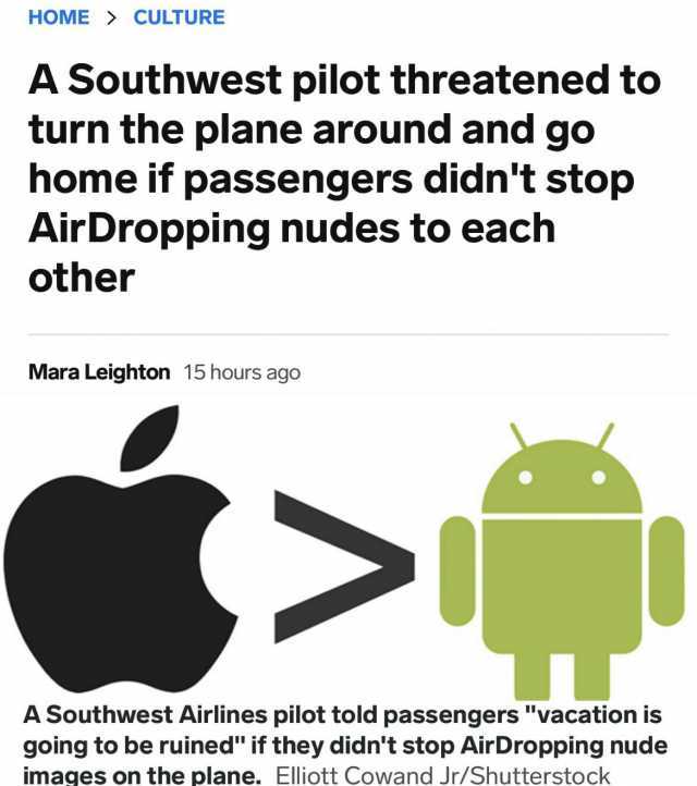 HOME CULTURE A Southwest pilot threatened to turn the plane around and go home if passengers didnt stop AirDropping nudes to each other Mara Leighton 15 hours ago  A Southwest Airlines pilot told passengersvacation is going to be 