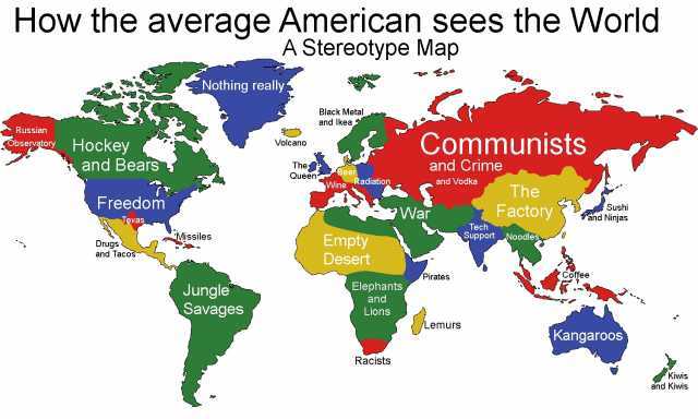 How the average American sees the Norld A Stereotype Map Nothing really; - Black Metal and Ikea Russian Observatory Communists Hockey and Bears Volcano The ueen er and Crime and Vodka WineKadiation The Freedom War Factory Sushi Fa
