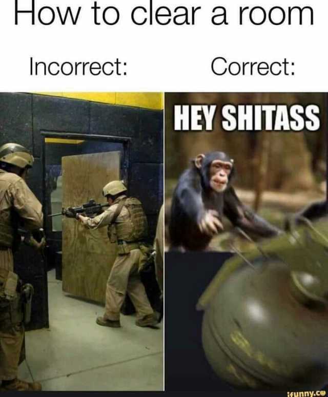 How to clear a room Incorrect Correct HEY SHITASS ifunny.ce
