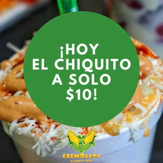 HOY EL CHIQUITO A SOLO $10! CREMOLETA ELOTESY MAS