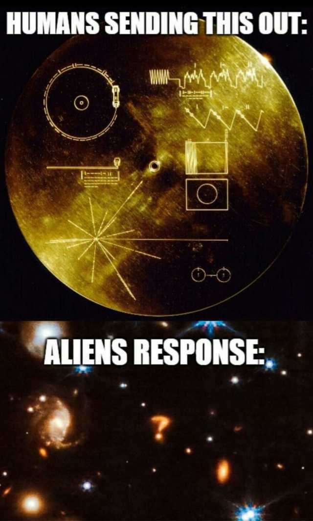 HUMANS SENDING THIS OUT ALIENS RESPONSE.
