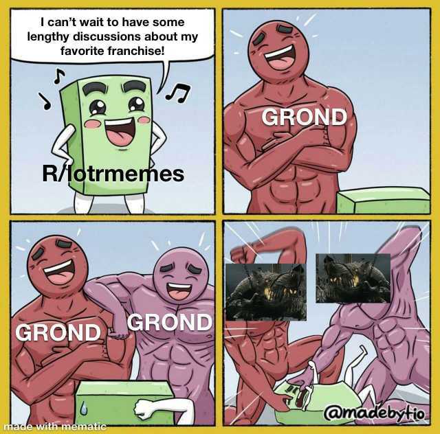 I cant wait to have some lengthy discussions about my favorite franchise! GROND R/lotrmemes GRONDCROND @madebytio meree with mematic-